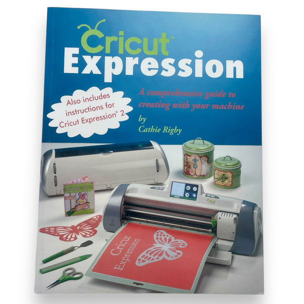 "Cricut Expression - A Guide To Creating with Your Machine" by Cathie Rigby Book